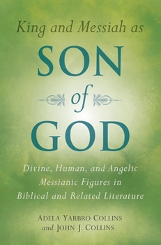 Paperback King and Messiah as Son of God: Divine, Human, and Angelic Messianic Figures in Biblical and Related Literature Book