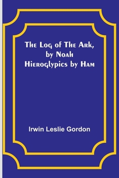 Paperback The Log of the Ark, by Noah; Hieroglypics by Ham Book