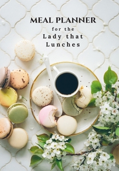 MEAL PLANNER FOR THE LADY THAT LUNCHES: 70 PAGE JOURNAL THIS WILL HELP TO CREATE INTERESTING AND HEALTHY MEALS IN ADVANCE FOR THAT ULTRA BUSY PERSON.