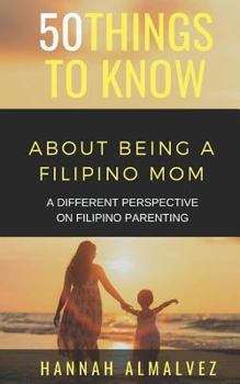 Paperback 50 Things to Know about Being a Filipino Mom: A Different Perspective on Filipino Parenting Book