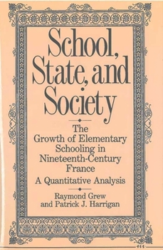 Hardcover School, State, and Society: The Growth of Elementary Schooling in Nineteenth-Century France--A Quantitative Analysis Book