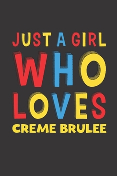 Just A Girl Who Loves Creme Brulee: Creme Brulee Lovers Girl Women Funny Gifts Lined Journal Notebook 6x9 120 Pages