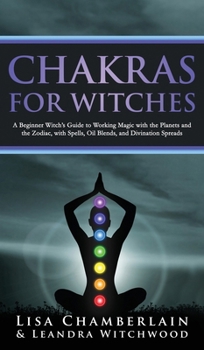 Hardcover Chakras for Witches: A Beginner's Guide to the Magic of the Body, Energy Healing, and Creating a Balanced Life Book