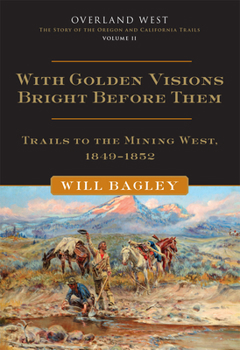 Paperback With Golden Visions Bright Before Them: Trails to the Mining West, 1849-1852 Volume 2 Book