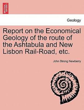 Paperback Report on the Economical Geology of the Route of the Ashtabula and New Lisbon Rail-Road, Etc. Book