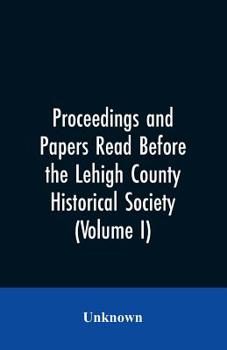 Paperback Proceedings and Papers Read Before the Lehigh County Historical Society (Volume I) Book