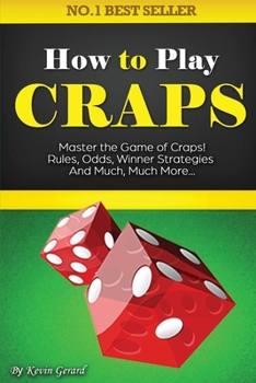 Paperback How to Play Craps: Master the Game of Craps. Rules, Odds, Winner Strategies and Much, Much More...... Book