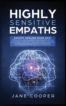 Hardcover Highly Sensitive Empaths: Empath Healing Made Easy. The Practical Survival Guide for Beginners to Psychic Development. How to Stop Absorbing Neg Book