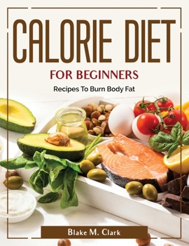 Paperback Calorie Diet for Beginners: Recipes To Burn Body Fat Book