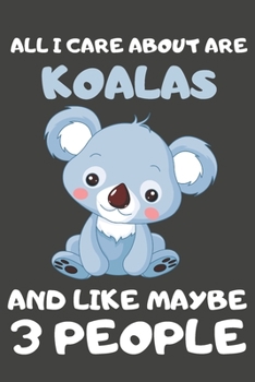 Paperback All I Care About Are Koalas And Like Maybe 3 People: Koala Gifts for Koala Lovers - Blank Lined Notebooks, Journals, Planners and Diaries to Write In Book