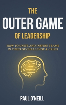 Hardcover The Outer Game of Leadership: How to Unite and Inspire Teams in Times of Challenge and Crisis Book