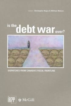 Paperback Is the Debt War Over?: Dispatches from Canada's Fiscal Frontline Book