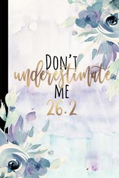 Paperback Don't Underestimate Me 26.2: Runner Gifts, Marathon Gifts, Marathon Log Book, Marathoner Gifts For Notes Journal Notebook Running Logbook, 26.2, Ma Book