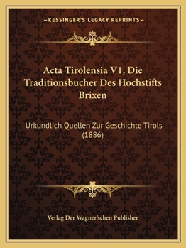 Paperback Acta Tirolensia V1, Die Traditionsbucher Des Hochstifts Brixen: Urkundlich Quellen Zur Geschichte Tirols (1886) [German] Book