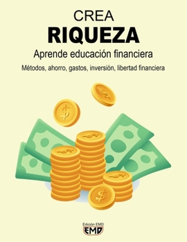 CREA RIQUEZA - Aprende educación financiera: Métodos, ahorro, gastos, inversión, libertad financiera (Spanish Edition)