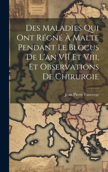 Hardcover Des Maladies Qui Ont Régné À Malte Pendant Le Blocus De L'an VII Et Viii, Et Observations De Chirurgie [French] Book