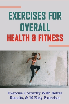 Paperback Exercises For Overall Health & Fitness: Exercise Correctly With Better Results, & 10 Easy Exercises: Gym Workout Plan For Beginners Book
