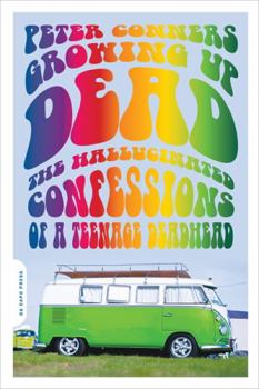 Paperback Growing Up Dead: The Hallucinated Confessions of a Teenage Deadhead Book