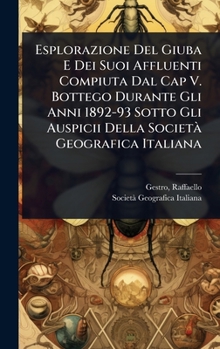 Hardcover Esplorazione Del Giuba E Dei Suoi Affluenti Compiuta Dal Cap V. Bottego Durante Gli Anni 1892-93 Sotto Gli Auspicii Della SocietÃ Geografica Italiana [Italian] Book