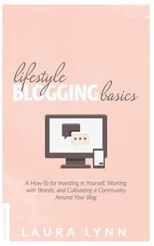 Paperback Lifestyle Blogging Basics: A How-To for Investing in Yourself, Working With Brands, and Cultivating a Community Around Your Blog Book