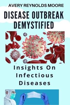 Disease Outbreak Demystified: Insights On Infectious Diseases - Deadly Outbreaks Investigations And Control; Uncover The Truths Behind White Lung Pn