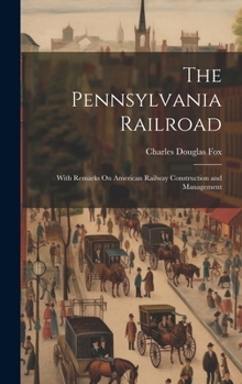 Hardcover The Pennsylvania Railroad: With Remarks On American Railway Construction and Management Book