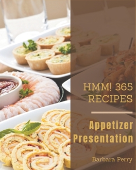 Paperback Hmm! 365 Appetizer Presentation Recipes: An Appetizer Presentation Cookbook for Your Gathering Book