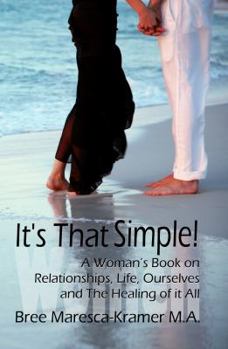 Paperback It's That Simple! a Woman's Book on Relationships, Life, Ourselves and the Healing of It All Book