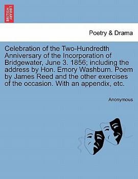 Paperback Celebration of the Two-Hundredth Anniversary of the Incorporation of Bridgewater, June 3. 1856; Including the Address by Hon. Emory Washburn. Poem by Book