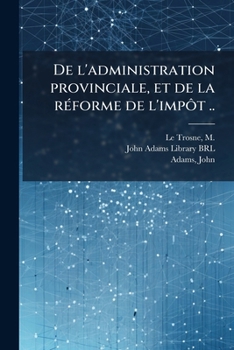 De l'administration provinciale, et de la réforme de l'impôt ..