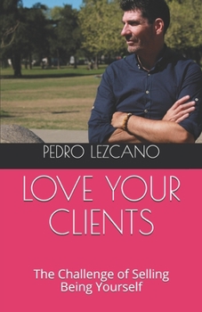 Paperback Love Your Clients: The Challenge of Selling Being Yourself Book