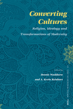 Converting Cultures: Religion, Ideology and Transformations of Modernity (Social Sciences in Asia) - Book #14 of the Social Sciences in Asia