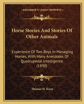 Horse Stories And Stories Of Other Animals: Experience Of Two Boys In Managing Horses, With Many Anecdotes Of Quadrupedal Intelligence