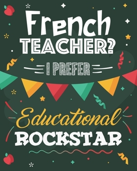 French Teacher? I Prefer Educational Rockstar: Dot Grid Notebook and Appreciation Gift for Foreign Language Teachers