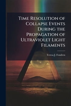 Paperback Time Resolution of Collapse Events During the Propagation of Ultraviolet Light Filaments Book