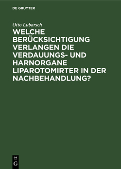 Hardcover Welche Berücksichtigung Verlangen Die Verdauungs- Und Harnorgane Liparotomirter in Der Nachbehandlung?: Inaugural-Dissertation Der Medicinischen Fakul [German] Book