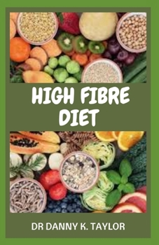 Paperback High Fibre Diet: Quick, Easy and Delicious High Fiber Recipes for Weight Loss and Healthy Living Book