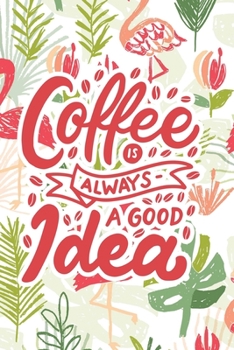 Coffee is Always a Good Idea: 2020 Dated Goal Planner Focus Weekly Monthly
