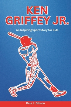 Ken Griffey Jr. Biography: An Inspiring Sport Story for Kids- The Boy Who Became a Baseball Legend, The Journey of Hard Work, Home Runs, and Hall of Fame Greatness.