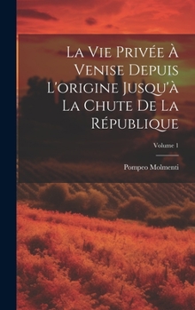 Hardcover La vie privée à Venise depuis l'origine jusqu'à la chute de la république; Volume 1 [French] Book