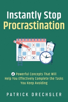 Paperback Instantly Stop Procrastination: 4 Powerful Concepts That Will Help You Effectively Complete the Tasks You Keep Avoiding Book