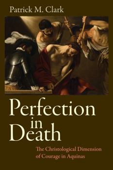 Hardcover Perfection in Death: The Christological Dimension of Courage in Aquinas Book