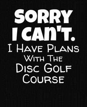 Paperback Sorry I Can't I Have Plans With The Disc Golf Course: College Ruled Composition Notebook Book