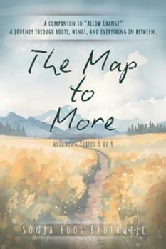 Paperback The Map to More: A companion to "Allow Change" A journey through roots, wings, and everything in between. Book