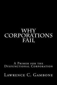 Paperback Why Corporations Fail: A Primer for the Dysfunctional Corporation Book