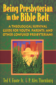 Paperback Being Presbyterian in the Bible Belt: A Theological Survival Guide for Youth, Parents, and Other Confused Presbyterians Book