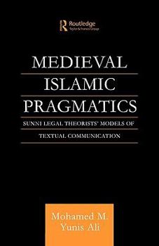 Medieval Islamic Pragmatics: Sunni Legal Theorists' Models of Textual Communication