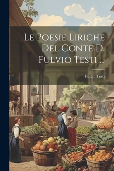 Paperback Le Poesie Liriche Del Conte D. Fulvio Testi ... [Italian] Book