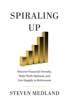 Paperback Spiraling Up: Discover Financial Serenity, Make Work Optional, and Live Happily in Retirement Book