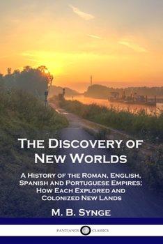Paperback The Discovery of New Worlds: A History of the Roman, English, Spanish and Portuguese Empires; How Each Explored and Colonized New Lands Book